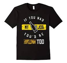 /r/bjj is for discussing bjj training, techniques, news, competition, asking questions and getting advice. If You Had My Job Youd Be Drunk Too T Shirt Td Theteejob