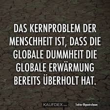 Das Kernproblem Der Menschheit Ist Dass Die Globale Dumm Kaufdex Nachdenkliche Spruche Lustige Spruche Lustige Zitate