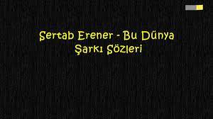 Sertab Erener Bu Dunya Sarki Sozleri Sarki Sozleri Sarkilar Okuma