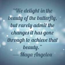We delight in the beauty of the butterfly, but rarely admit the changes it has gone through to achieve that beauty. Quote We Delight In The Beauty Of The Butterfly But Rarely Admit The Changes It Has Gone Through To Achieve That Beauty Maya Angelou Poster Apagraph