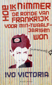 Ivo Victoria Hoe Ik Nimmer De Ronde Van Frankrijk Voor Min Twaalfjarigen Won En Dat Het Me Spijt Frankrijk Victoria Boeken