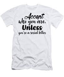 We did not find results for: Accept Who You Are Unless Youre A Serial Killer T Shirt For Sale By Jacob Zelazny