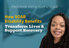 How SOAR Disability Benefits Transform Lives and Support Recovery