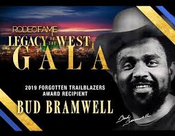 LEGACY OF THE WEST GALA 2019 FORGOTTEN TRAILBLAZERS AWARD RECIPIENT BUD  BRAMWELL is best-known for cofounding the American Black Cowboys  Association in 1969 and, as the organization's first president, he was  instrumental