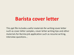These tips will further outline what you. Barista Cover Letter