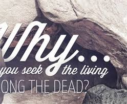 Easter Sunday Why Do You Seek The Living Among The Dead Easter Sunday Sermon Series Sermon