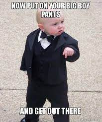 Now Put On Your Big Boy Pants And Get Out There Godfather Baby Make A Meme