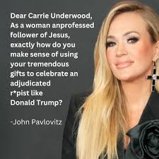Dear Carrie Underwood, (From a Former Pastor and Father, Regarding The  Inauguration of Donald Trump)'  https://johnpavlovitz.substack.com/p/dear-carrie-underwood-from-a-former