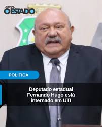 O deputado estadual Fernando Hugo (PSD) está internado em Unidade de  Tratamento Intensivo (UTI) de um hospital em Fortaleza. Perfil nas redes  sociais do parlamentar deu atualizações sobre o quadro de saúde. “