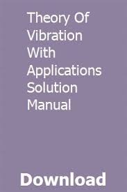 Theory Of Vibration With Applications Solution Manual Fluid Mechanics Solutions Chilton Manual