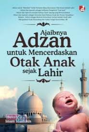 Seruan adzan dan iqamah tidak hanya digunakan untuk memanggil orang untuk shalat wajib. Ajaibnya Adzan Untuk Mencerdaskan Otak Anak Sejak Lahir