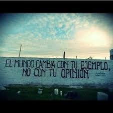 The World Changes With Your Examples Not Your Opinions A Wall Quotes Spanish Quotes Inspirational Quotes