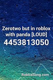 Zerotwo But In Roblox With Panda Loud Roblox Id Roblox Music Codes Roblox Songs Loud