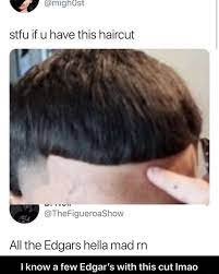 Maybe you would like to learn more about one of these? Stfu If U Have This Haircut All The Edgars Hella Mad Rn I Know A Few Edgar S With This Cut Imao