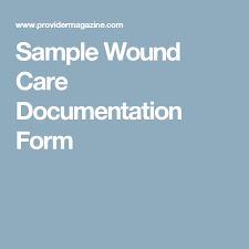 sample wound care documentation form wound care nursing