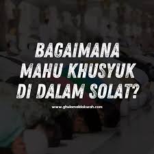 Salah satu rukun islam adalah shalat. Bagaimana Cara Khusyuk Di Dalam Solat Pertubuhan Ghulam Al Dakwah Selangor Gad