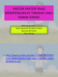 These sentences come from external sources and may not be accurate. Faktor Faktor Yang Mempengaruhi Tingkah Laku Kanak Kanak
