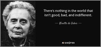 Ninette De Valois Quote There S Nothing In The World That Isn T Good Bad And