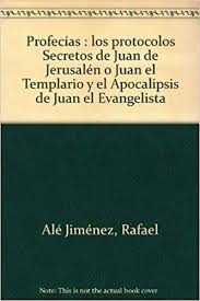 El libro secreto de juan pdf. Profecias Los Protocolos Secretos De Juan De Jerusalen O Juan El Templario Y El Apocalipsis De Juan El Evangelista Ale Jimenez Rafael 9788493441821 Amazon Com Books