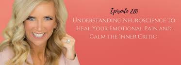 Episode 220-Understanding Neuroscience to Heal Your Emotional Pain and Calm  the Inner Critic with Sarah Peyton