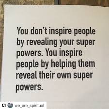 You Don T Inspire People By Revealing Your Superpowers You Inspire People By Helping Them Reveal Their Own Super Super Power Quotes Funny Quotes Super Powers