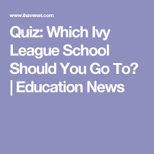 Quiz Which Ivy League School Should You Go To Education News Ivy League Schools College Quiz Ivy League