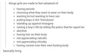 Things Girls Are Made To Feel Ashamed Of By No Means An Exhaustive List Words Feminist Misogyny