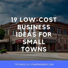 Starting A Business Can Be Daunting Especially When You Live In A Small Town After All Small Town Business Ideas Low Cost Business Best Small Business Ideas