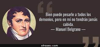 60 frases de manuel belgrano, educando para emancipar · 1. Manuel Belgrano Bien Puede Pesarle A Todos Los Demonios Pero En Mi No Tendran Jamas Cabida