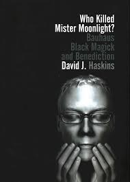 Who Killed Mister Moonlight?: Bauhaus black magick and benediction:  Haskins, David J., Reed, Jeremy: 9781908279668: Amazon.com: Books
