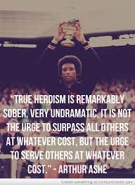 Share inspirational quotes by arthur ashe and quotations about sports and tennis. Arthur Ashe On Heroism Quotes Quotesgram