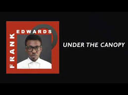 Frank Edwards Under The Canopy Music Lyrics Youtube