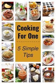 Cooking For One Here Are 5 Simple Tips And A Handful Of Delicious Recipes For One That Will Be A Pleasure To Make As Well As A Cooking Cooking For One Recipes