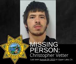 Christopher Vetter, 22, Upper Lake Last seen in Upper Lake in the early  hours of Wednesday, August 9, 2023. Anyone with information is asked to  contact Sgt. Jeff Mora at (707)262-4000 or