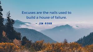 Excuses are the nails used to build a ...