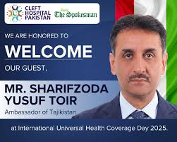 Cleft Hospital Pakistan is honored to welcome MR. SHARIFZODA YUSUF TOIR  (Ambassador of Tajikistan) as our Guest at the event celebrating  International Universal Health Coverage Day 2025. Together with Daily The  Spokesman,