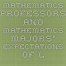 Mathematics Professors And Mathematics Majors Expectations Of Lectures In Advanced Mathematics On Teaching And Learning Mathematics Advanced Mathematics Learning Mathematics Mathematics