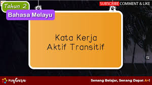 Kata kerja tak transitif (intransitif) ialah kata kerja yang sudah sempurna maknanya dan dapat berdiri sendiri dalam ayat. Tahun 2 Bahasa Melayu Tatabahasa Kata Kerja Aktif Transitif Youtube