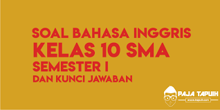 Soal dan kunci jawaban bahasa indonesia kelas 10 semester 1. Soal Bahasa Inggris Kelas 10 Sma Semester I Paja Tapuih