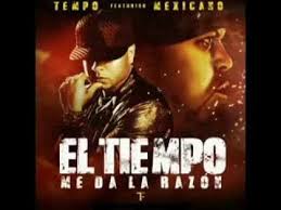 Tempo Ft Mexicano El Tiempo Me Da La Razon Official Mexicano Youtube Reggaeton