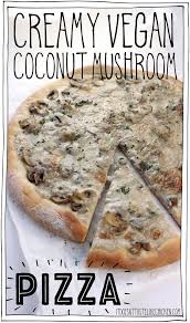 creamy vegan coconut mushroom pizza recipe vegan pizza recipe vegan mushroom stroganoff coconut mushrooms