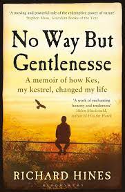 Books inspire me and have always been my refuge to conflicts in life. No Way But Gentlenesse A Memoir Of How Kes My Kestrel Changed My Life Richard Hines Bloomsbury Publishing