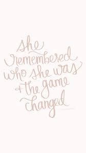 She Remembered Who She Was And The Game Changed This Quote Means So Much To Me Often T Be Yourself Quotes Change Quotes Positive She Remembered Who She Was