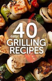 40 Easy Grilling Recipes Easy Grilling Recipes Easy Grilling Grilling Recipes