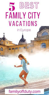 Top Child Friendly Cities To Visit With Your Family In Europe Discover The Best Things To Do In Eac Family Vacation Travel Family Travel Best Family Vacations