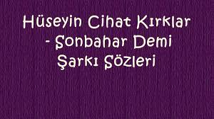 Huseyin Cihat Kirklar Sonbahar Demi Sarki Sozleri Sarki Sozleri Sarkilar Sonbahar
