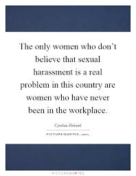 The Only Women Who Don T Believe That Sexual Harassment Is A Picture Quotes