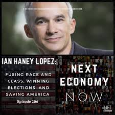 Ian Haney Lopez: Fusing Race and Class, Winning Elections, and Saving  America [Ep. 206]