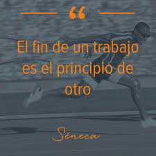 El Fin De Un Trabajo Es El Principio De Otro Seneca No Existe Una Meta Final Cada Meta Simplemente Es Pensamientos Y Reflexiones Frases Inteligentes Seneca
