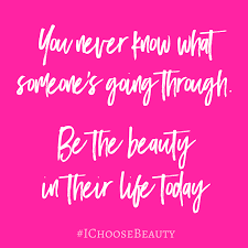Maybe you would like to learn more about one of these? You Never Know What Someone Is Going Through I Choose Beauty